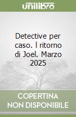 Detective per caso. l ritorno di Joel. Marzo 2025 libro