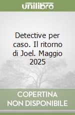 Detective per caso. Il ritorno di Joel. Maggio 2025 libro