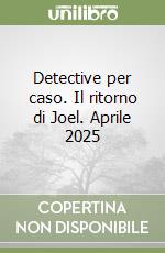 Detective per caso. Il ritorno di Joel. Aprile 2025 libro