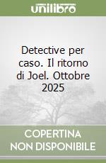Detective per caso. Il ritorno di Joel. Ottobre 2025 libro