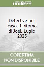 Detective per caso. Il ritorno di Joel. Luglio 2025 libro