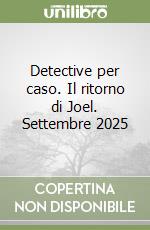 Detective per caso. Il ritorno di Joel. Settembre 2025 libro