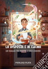 La risposta è in cucina: un viaggio tra ricette e stati d'animo libro