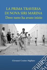 La prima traversa di Nova Siri Marina. Dove tutto ha avuto inizio libro