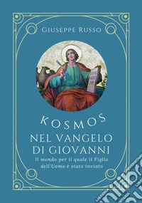 Kosmos nel Vangelo di Giovanni. Il mondo per il quale il Figlio dell'uomo è stato inviato libro
