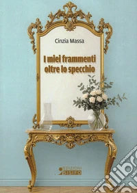 I miei frammenti oltre lo specchio libro