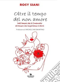 Oltre il tempo del non amore. Dall'amore che ci è mancato all'amore che impariamo a darci libro