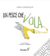 Un pesce che vola. Ediz. illustrata libro