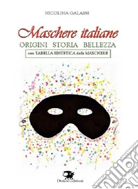 Maschere italiane. Origini, storia, bellezza. Nuova ediz. libro