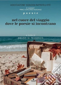 Il viaggio. Nel cuore del viaggio dove le poesie si incontrano libro