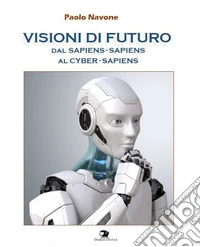 Visioni di futuro. Dal Sapiens-Sapiens al Cyber-Sapiens libro