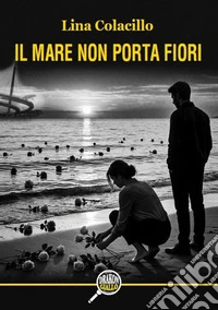Il mare non porta fiori libro