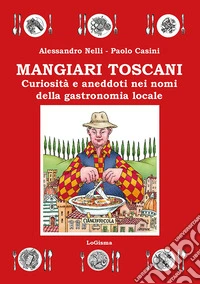 Mangiari toscani. Curiosità e aneddoti nei nomi della gastronomia locale libro