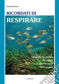 Ricordati di respirare. Quando la cernia mi salvò e altri ricordi sott'acqua. Il mare è un ecosistema da conoscere meglio e preservare di più