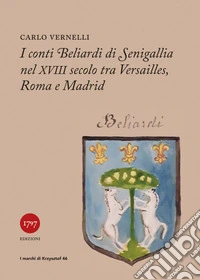 I conti Beliardi di Senigallia nel XVIII secolo. Tra Versailles, Roma e Madrid libro