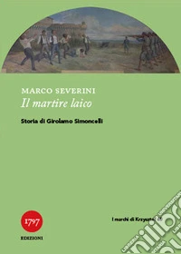 Il martire laico. Storia di Girolamo Simoncelli libro