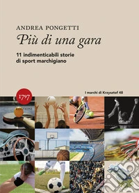 Più di una gara. Undici indimenticabili storie di sport marchigiano libro