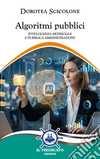 Algoritmi pubblici. Intelligenza artificiale e pubblica amministrazione libro