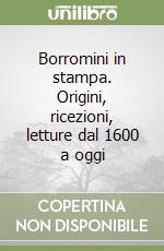 Borromini in stampa. Origini, ricezioni, letture dal 1600 a oggi libro
