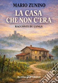 La casa che non c'era. Racconti di Langa. Ediz. integrale libro