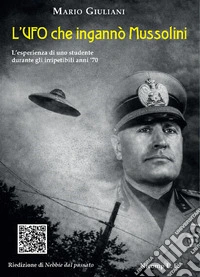 L'UFO che ingannò Mussolini. L'esperienza di uno studente durante gli irripetibili anni '70 libro