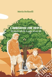 L'abbraccio che resta. Un'amicizia nata tra le pagine di una vita libro