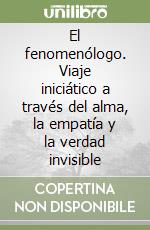 El fenomenólogo. Viaje iniciático a través del alma, la empatía y la verdad invisible libro