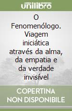 O Fenomenólogo. Viagem iniciática através da alma, da empatia e da verdade invisível libro