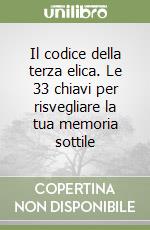 Il codice della terza elica. Le 33 chiavi per risvegliare la tua memoria sottile libro