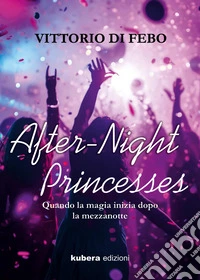 After-night princesses. Quando la magia inizia dopo la mezzanotte libro