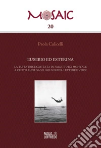 Eusebio ed Esterina. La tuffatrice cantata in Falsetto da Montale a cento anni dagli Ossi di seppia: lettere e versi libro