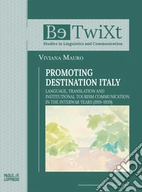 Promoting destination Italy. Language, translation and institutional tourism communication in the interwar years (1919-1939) libro