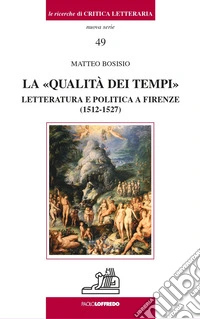 La «qualità dei tempi». Letteratura e politica a Firenze (1512-1527)