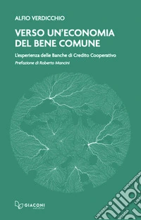 Verso un'economia del bene comune. L'esperienza delle banche di credito cooperativo libro