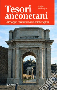 Tesori anconetani. Un viaggio tra cultura, curiosità e sapori libro
