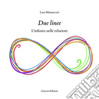 Due linee. L'infinito nelle relazioni. Ediz. illustrata