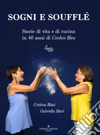Sogni e soufflé. Storie di vita e di cucina in 40 anni di Cordon Bleu