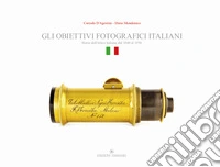 Gli obiettivi fotografici italiani. Storia dell'ottica italiana dal 1840 al 1950 libro