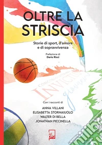 Oltre la striscia. Storie di sport, di amore e di sopravvivenza libro