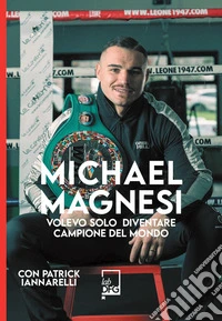 Michael Magnesi. Volevo solo diventare campione del mondo