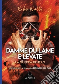 Damme du lame e levate. La guerra dentro