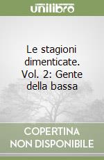 Le stagioni dimenticate. Vol. 2: Gente della bassa libro