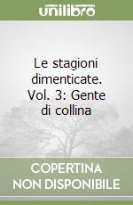 Le stagioni dimenticate. Vol. 3: Gente di collina