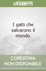 I gatti che salvarono il mondo libro