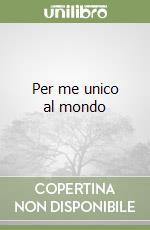 Per me unico al mondo libro