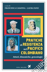 Pratiche di resistenza nel Pacifico colombiano. Attori, dinamiche, genealogie libro