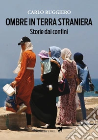 Ombre in terra straniera. Storie dai confini libro