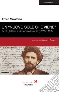 Un «nuovo sole che viene». Scritti, lettere e documenti inediti (1873-1932) libro