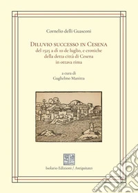 Diluvio successo in Cesena del 1525 a dì 10 de luglio, e croniche della detta città di Cesena in ottava rima libro