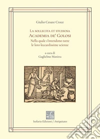 La sollecita et studiosa Academia de' Golosi nella quale s'intendono tutte le loro leccardissime scienze libro